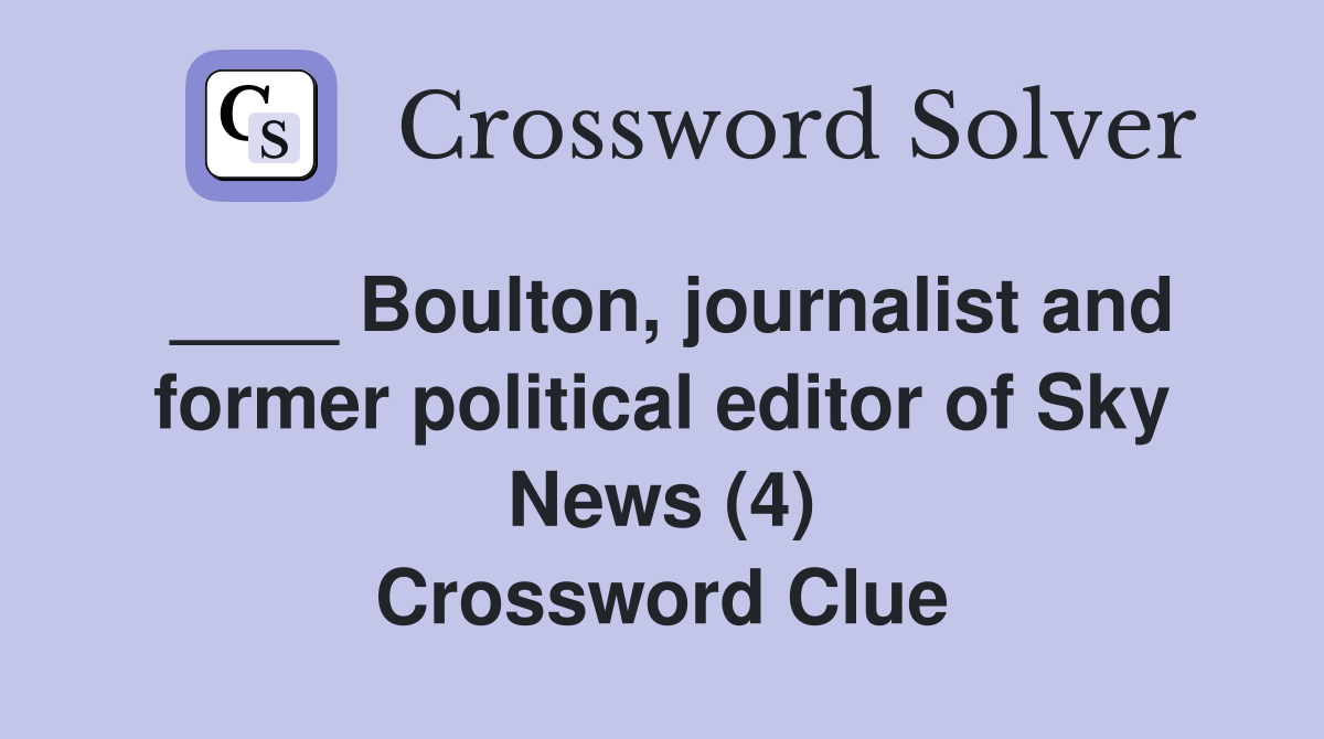 ____ Boulton, journalist and former political editor of Sky News (4) Crossword Clue