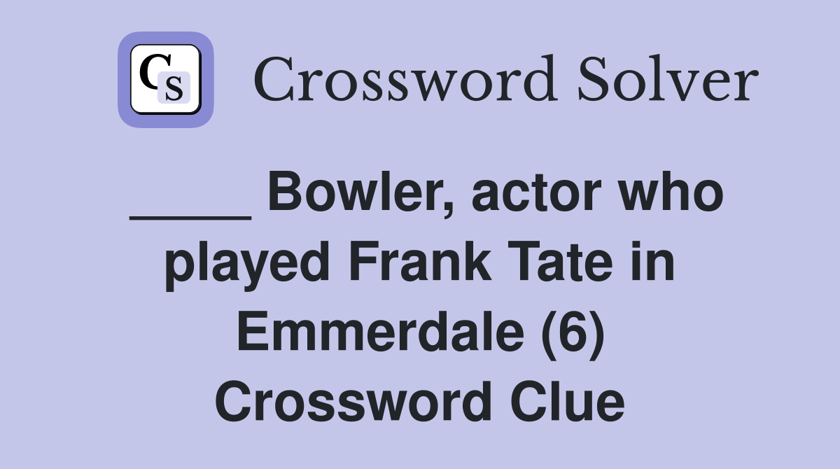 ____ Bowler, actor who played Frank Tate in Emmerdale (6) Crossword Clue