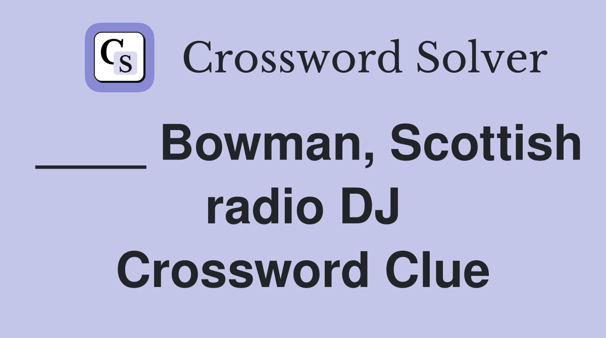 ____ Bowman, Scottish radio DJ Crossword Clue
