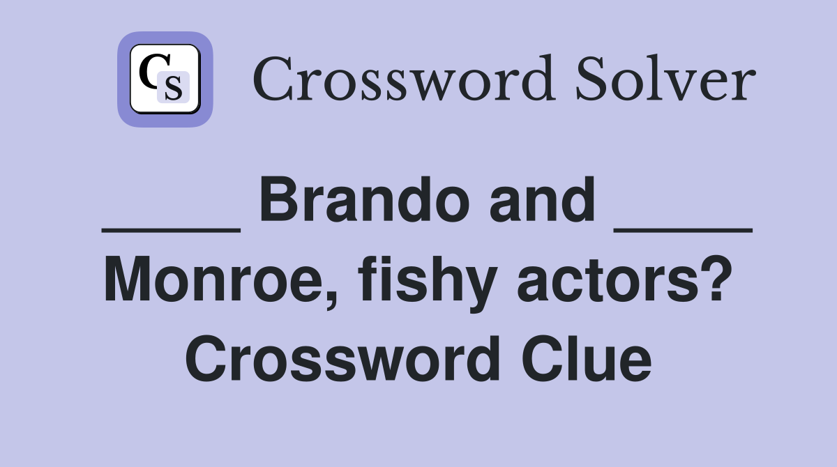 ____ Brando and ____ Monroe, fishy actors? Crossword Clue