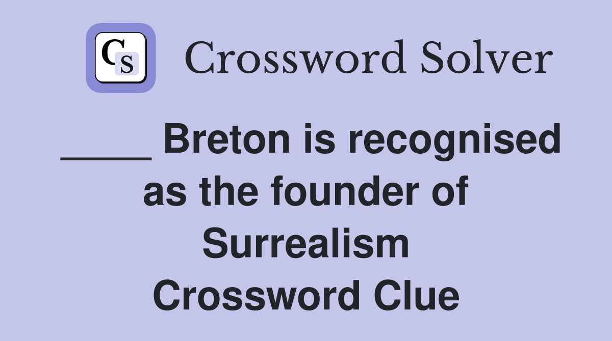 ____ Breton is recognised as the founder of Surrealism Crossword Clue