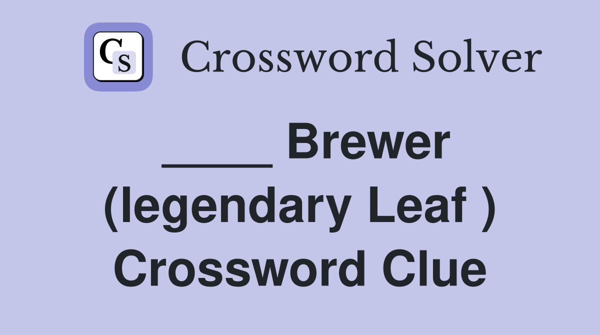 ____ Brewer (legendary Leaf ) Crossword Clue