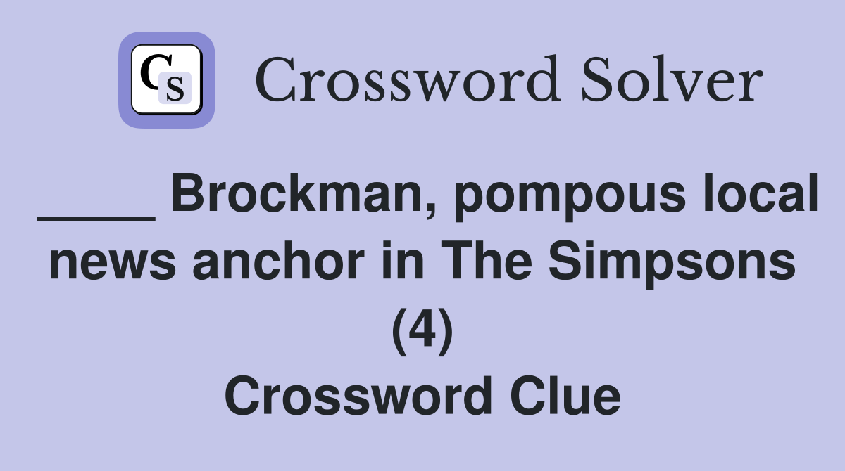 ____ Brockman, pompous local news anchor in The Simpsons (4) Crossword Clue