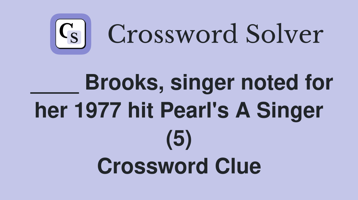 ____ Brooks, singer noted for her 1977 hit Pearl's A Singer (5) Crossword Clue