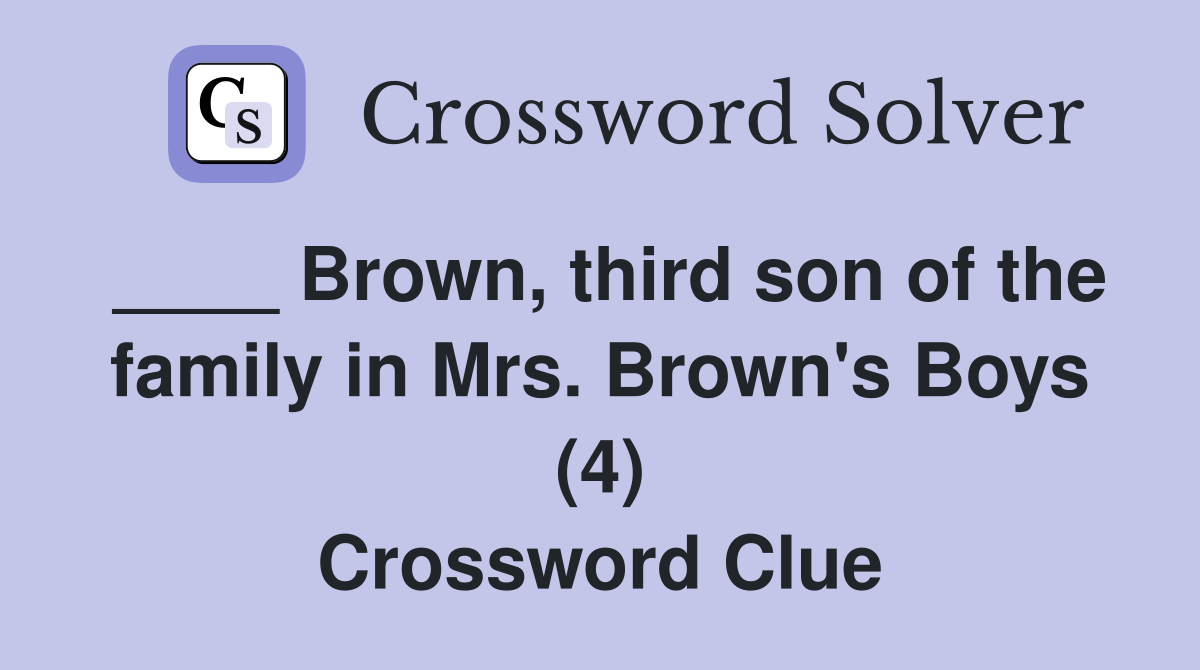 ____ Brown, third son of the family in Mrs. Brown's Boys (4) Crossword Clue