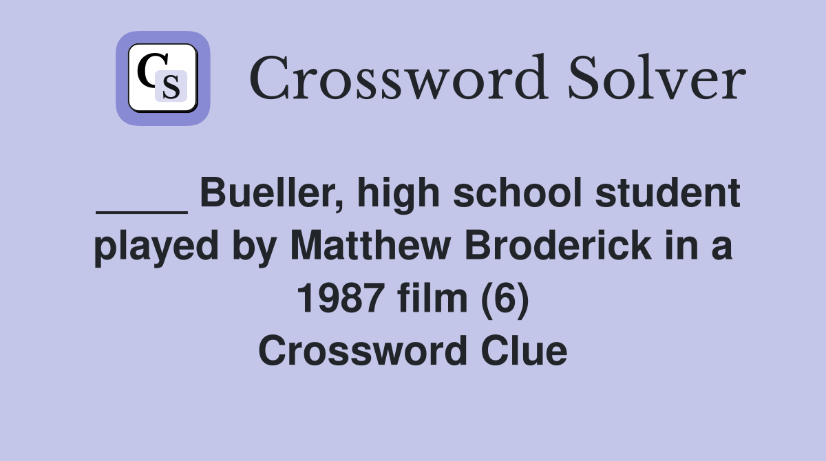 ____ Bueller, high school student played by Matthew Broderick in a 1987 film (6) Crossword Clue
