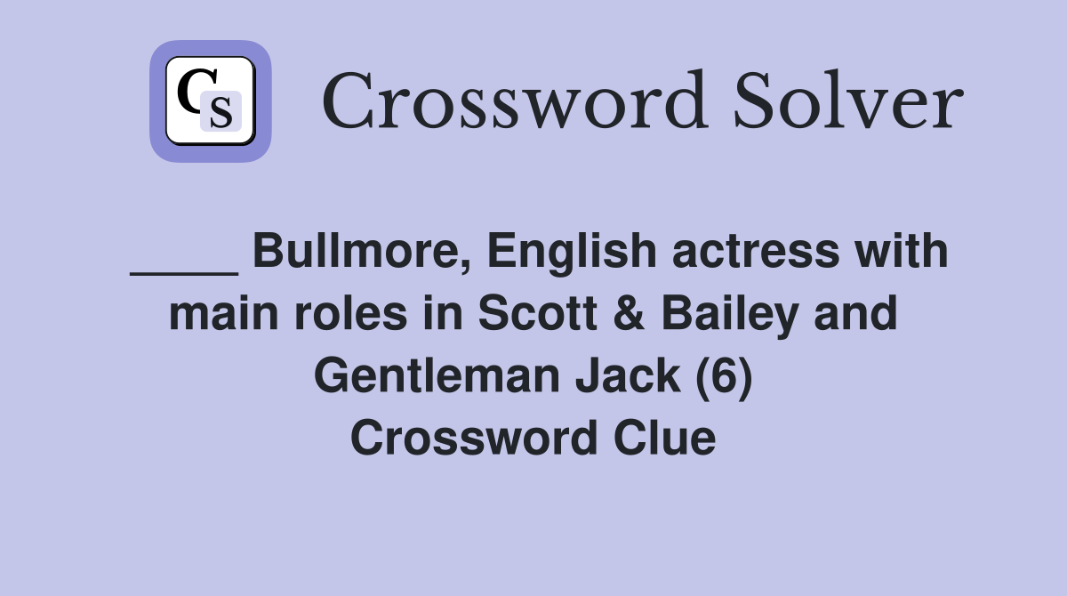 ____ Bullmore, English actress with main roles in Scott & Bailey and Gentleman Jack (6) Crossword Clue