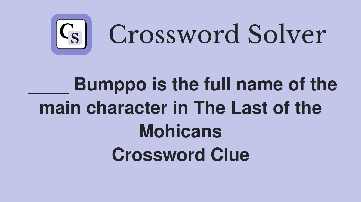 ____ Bumppo is the full name of the main character in The Last of the Mohicans Crossword Clue
