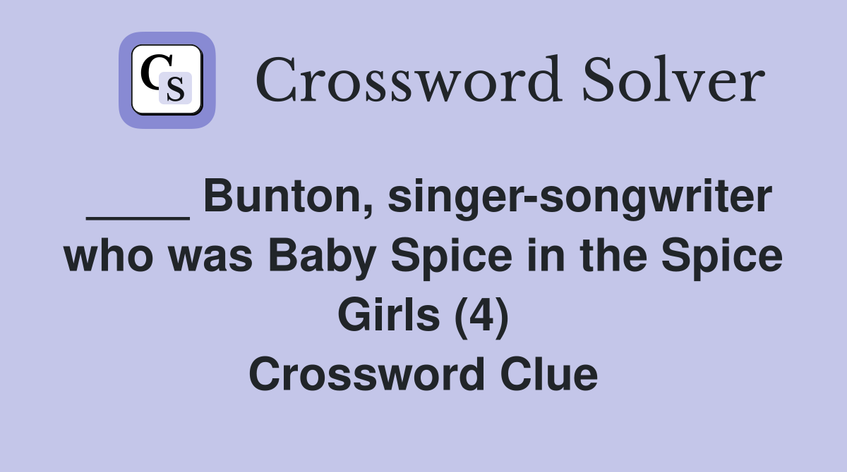 ____ Bunton, singer-songwriter who was Baby Spice in the Spice Girls (4) Crossword Clue