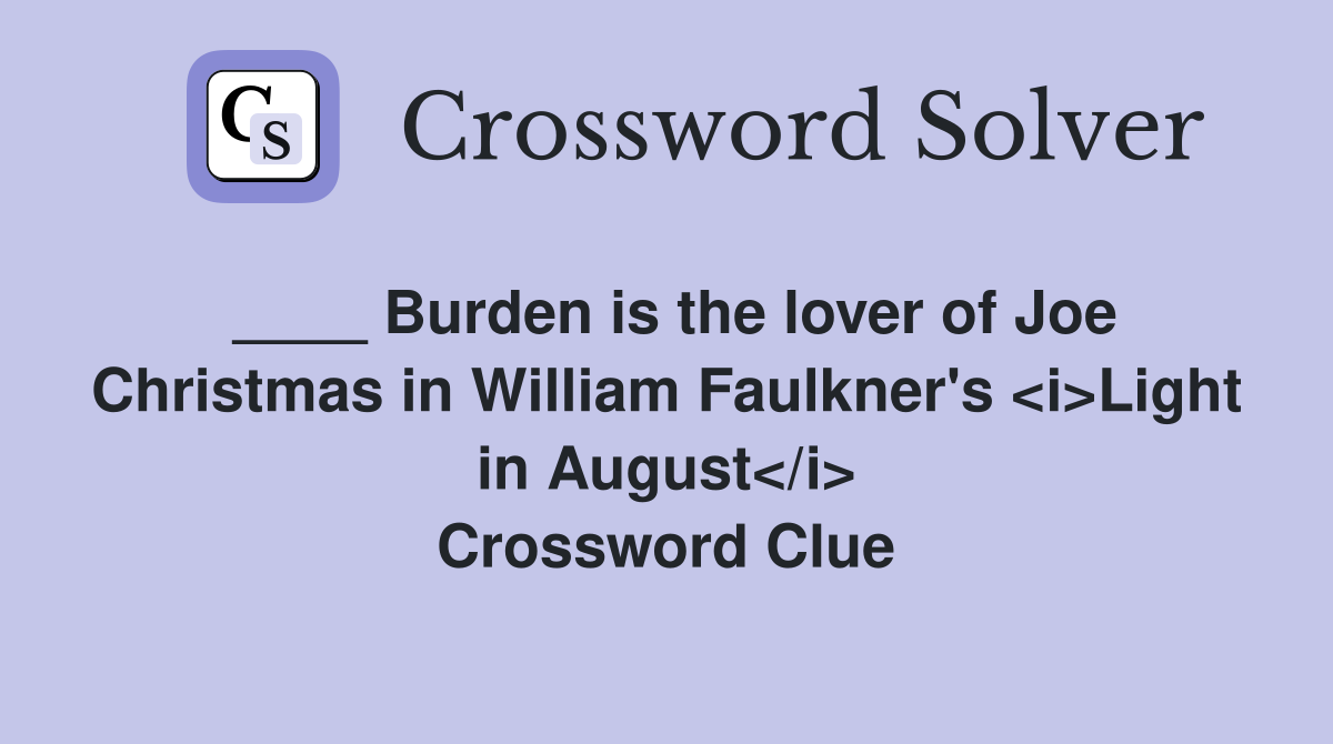 ____ Burden is the lover of Joe Christmas in William Faulkner's <i>Light in August</i> Crossword Clue