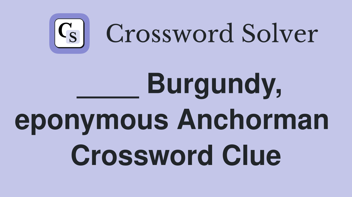 ____ Burgundy, eponymous Anchorman  Crossword Clue