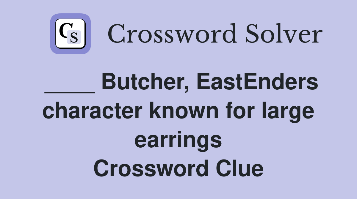 ____ Butcher, EastEnders character known for large earrings Crossword Clue
