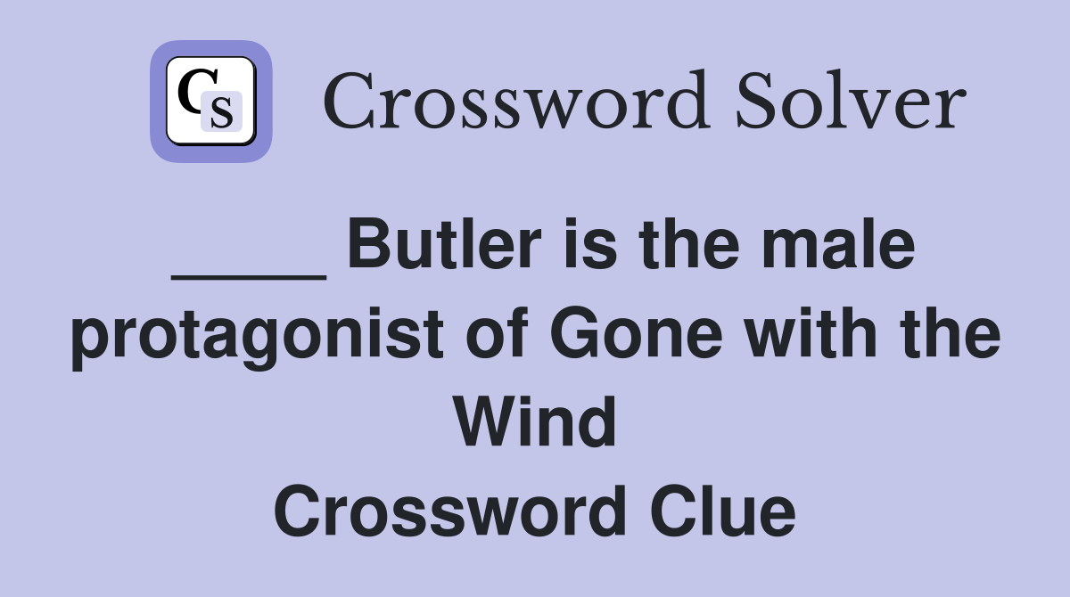 ____ Butler is the male protagonist of Gone with the Wind Crossword Clue