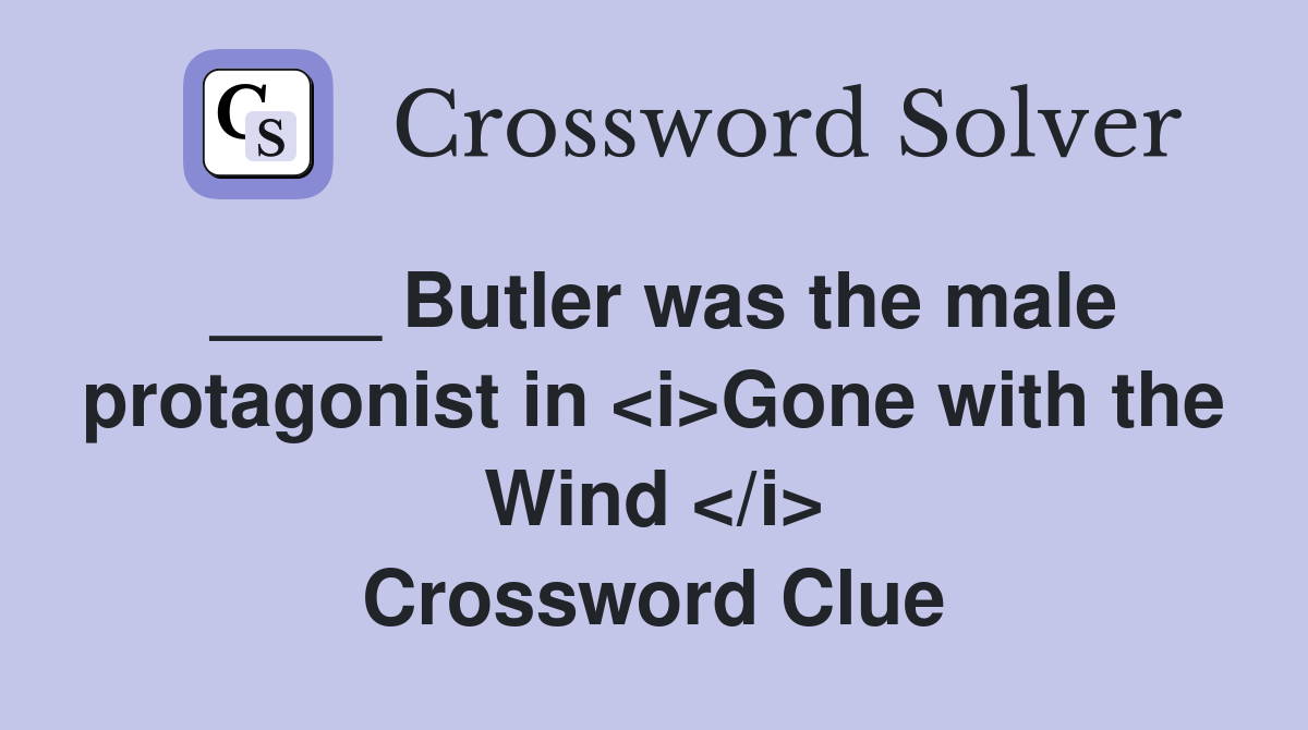 ____ Butler was the male protagonist in <i>Gone with the Wind </i> Crossword Clue
