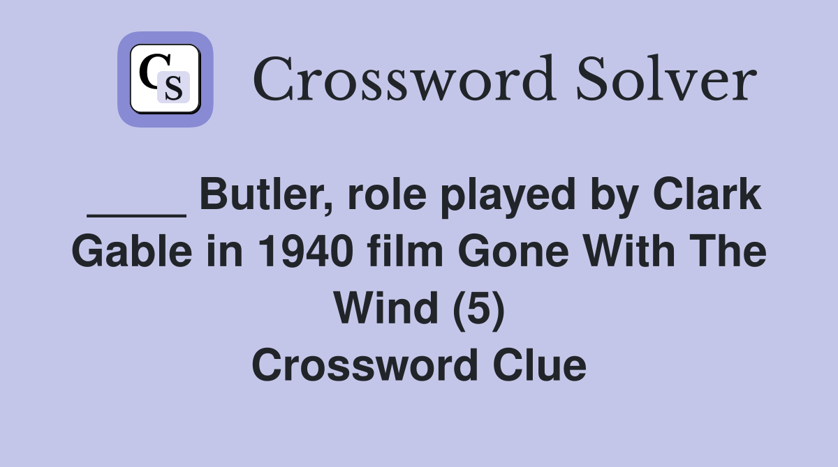 ____ Butler, role played by Clark Gable in 1940 film Gone With The Wind (5) Crossword Clue