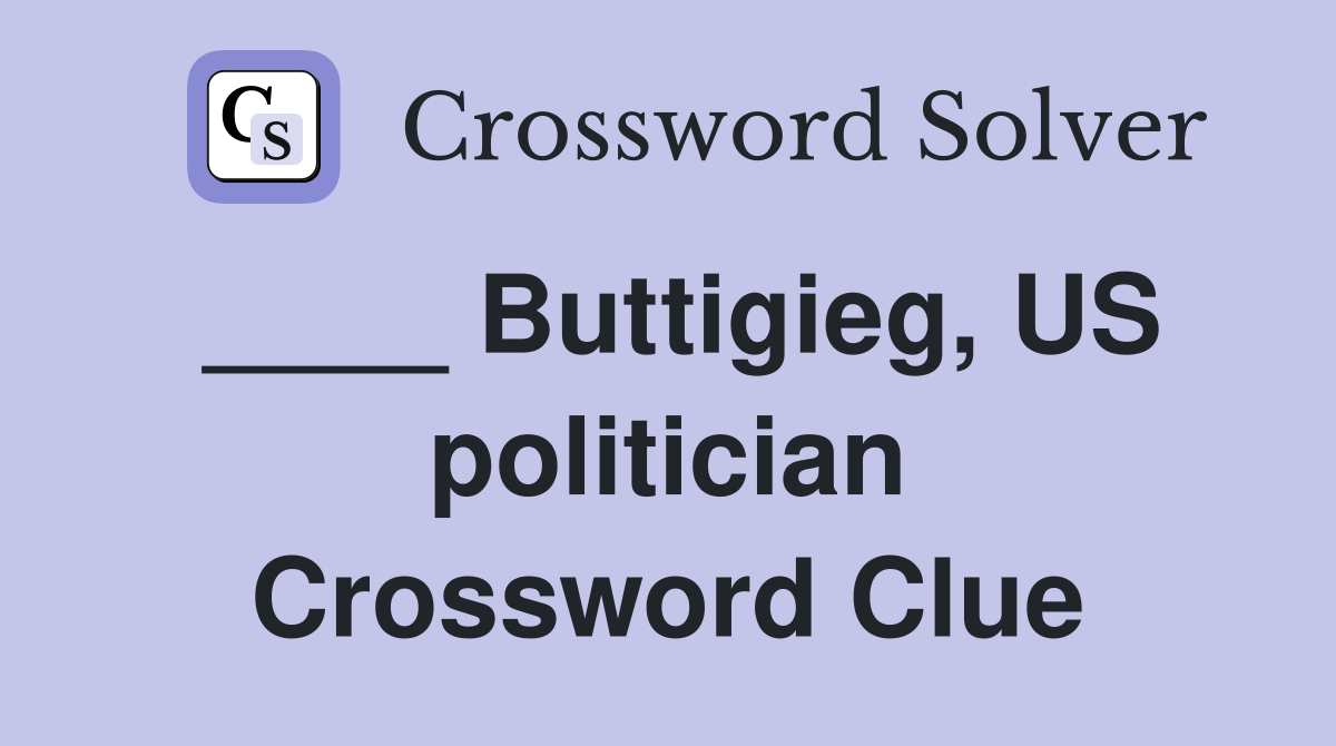 ____ Buttigieg, US politician Crossword Clue
