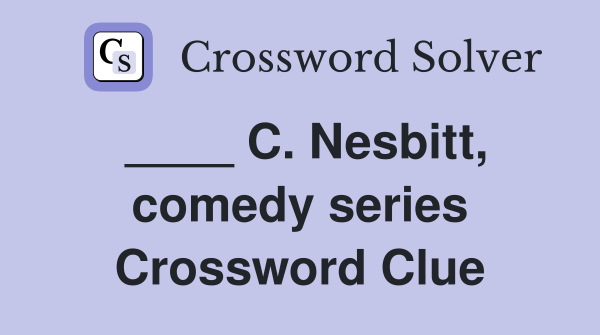 ____ C. Nesbitt, comedy series Crossword Clue
