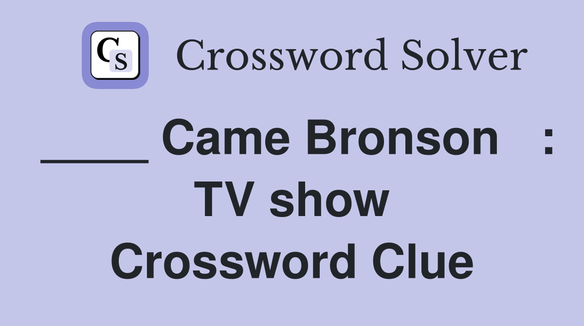 ____ Came Bronson   : TV show Crossword Clue