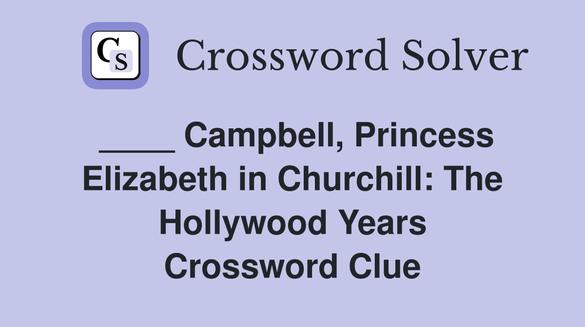 ____ Campbell, Princess Elizabeth in Churchill: The Hollywood Years Crossword Clue