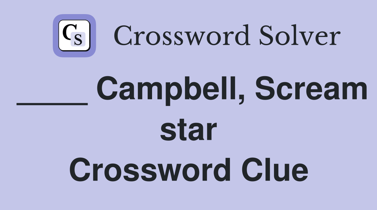 ____ Campbell, Scream star Crossword Clue