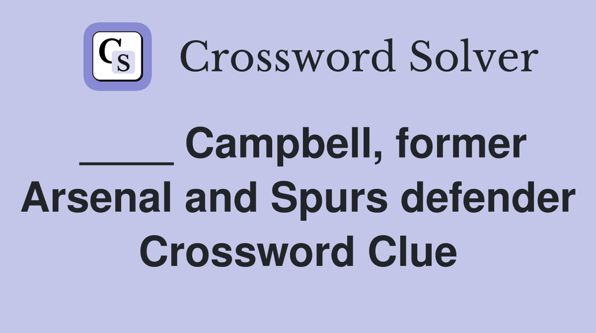 ____ Campbell, former Arsenal and Spurs defender Crossword Clue