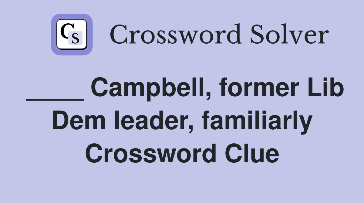____ Campbell, former Lib Dem leader, familiarly Crossword Clue