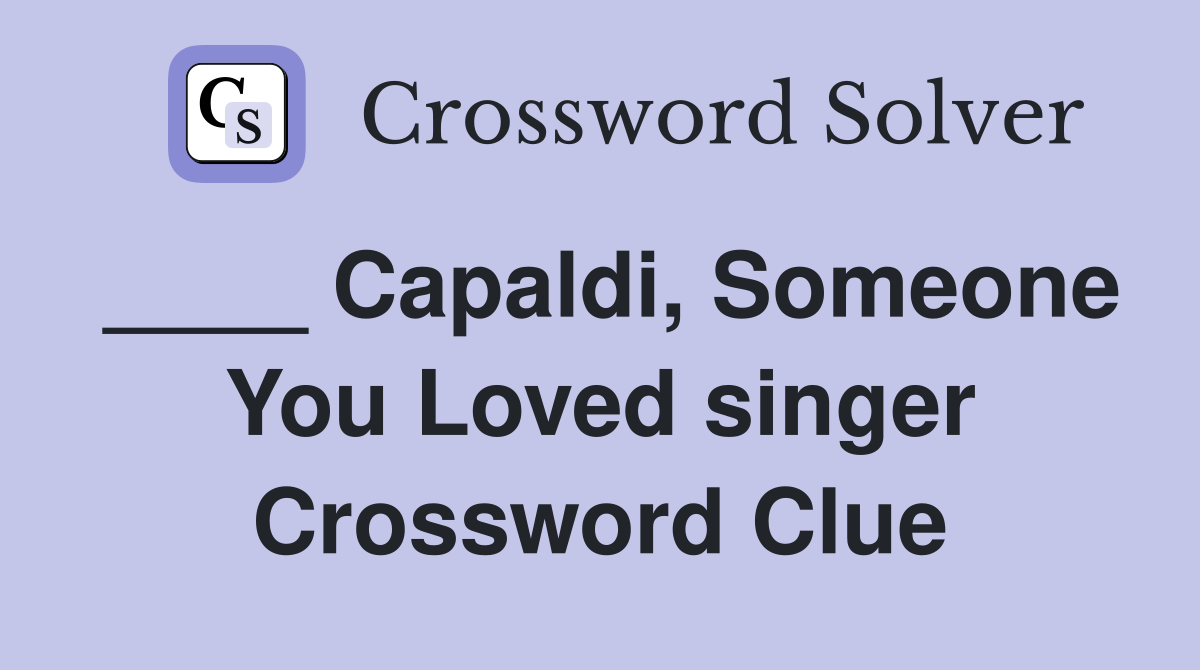 ____ Capaldi, Someone You Loved singer Crossword Clue