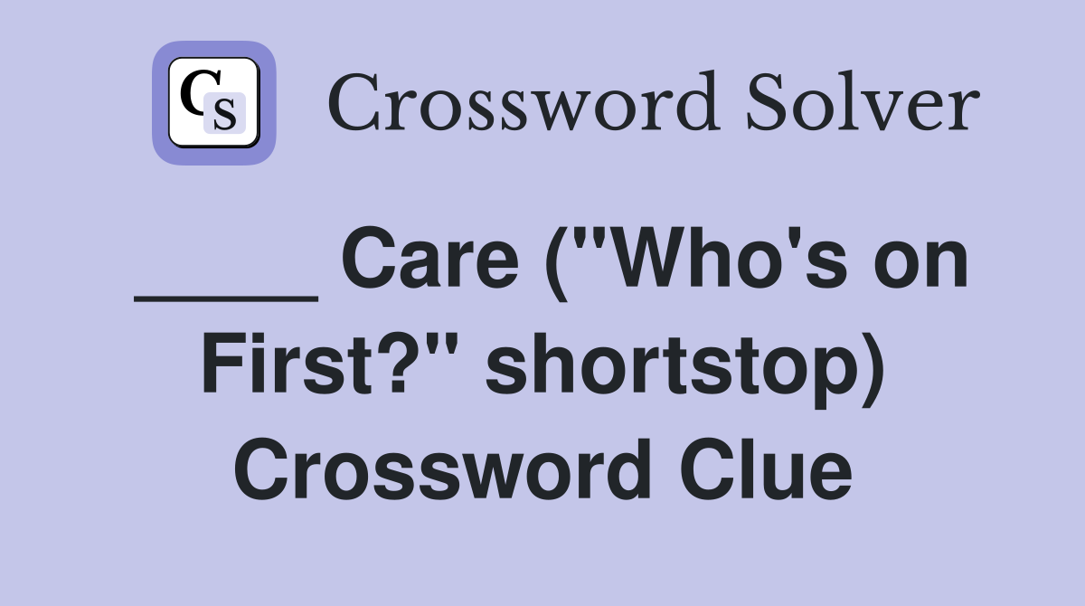 ____ Care ("Who's on First?" shortstop) Crossword Clue