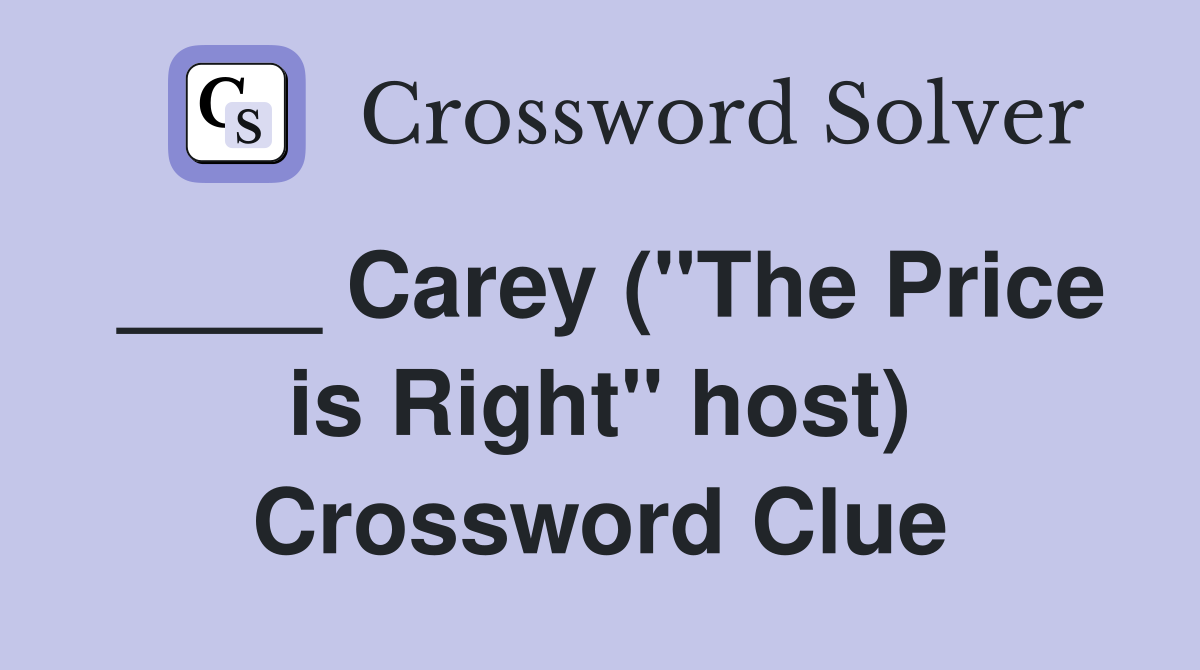 ____ Carey ("The Price is Right" host) Crossword Clue