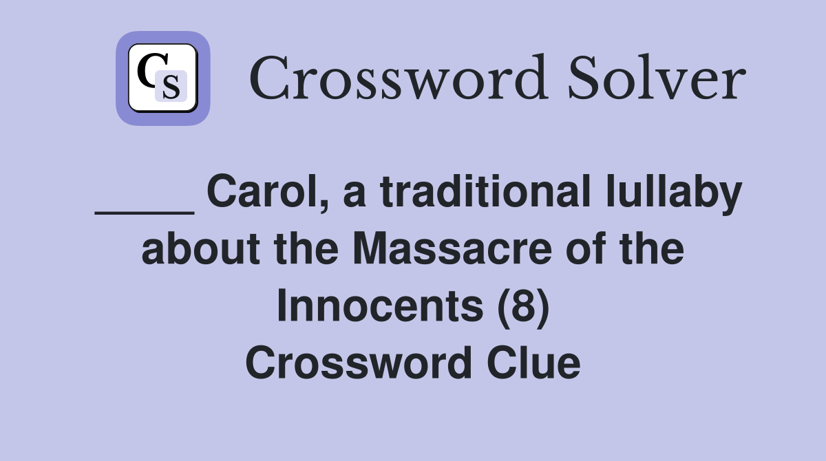 ____ Carol, a traditional lullaby about the Massacre of the Innocents (8) Crossword Clue