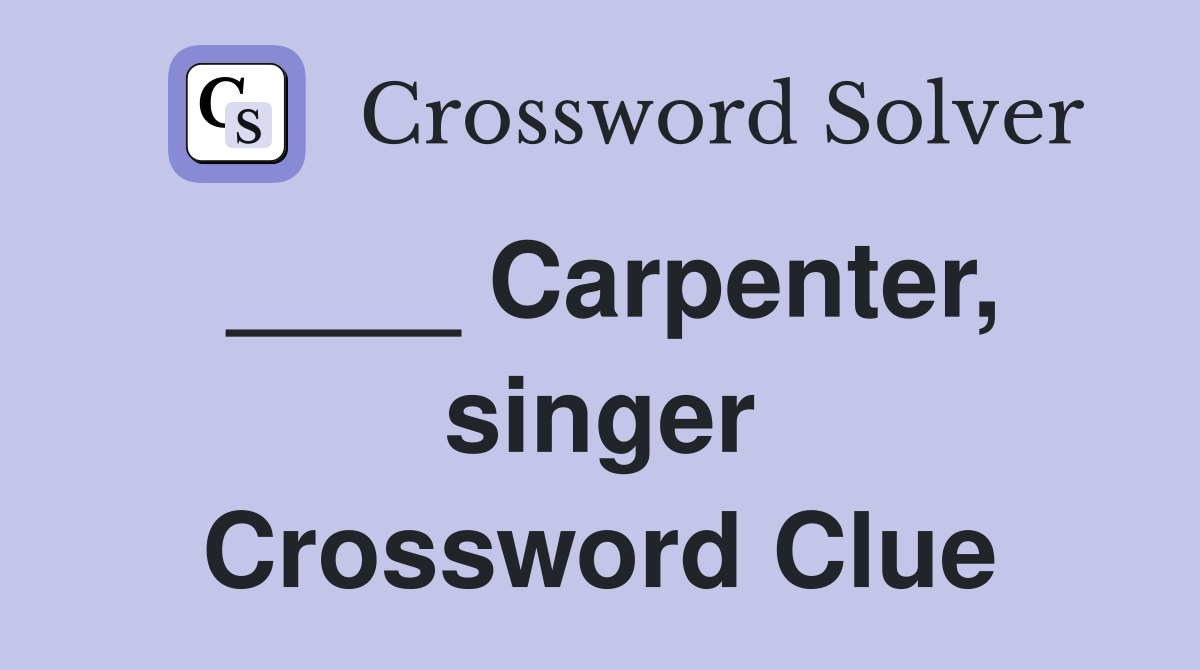 ____ Carpenter, singer Crossword Clue