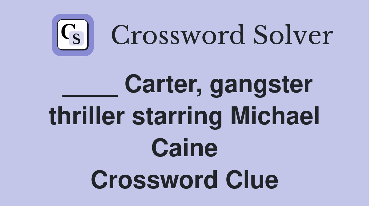 ____ Carter, gangster thriller starring Michael Caine Crossword Clue