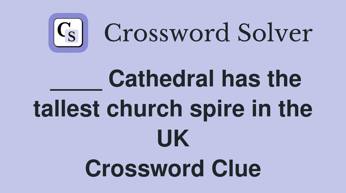 ____ Cathedral has the tallest church spire in the UK Crossword Clue