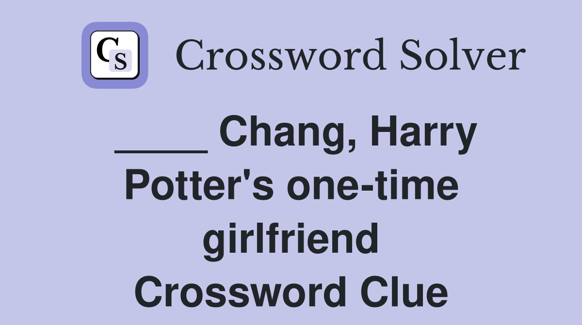 ____ Chang, Harry Potter's one-time girlfriend Crossword Clue