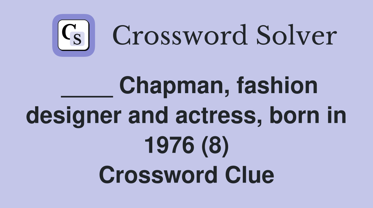 ____ Chapman, fashion designer and actress, born in 1976 (8) Crossword Clue