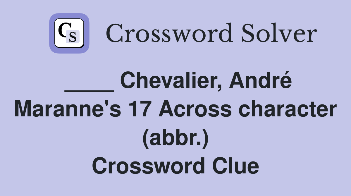 ____ Chevalier, André Maranne's 17 Across character (abbr.) Crossword Clue