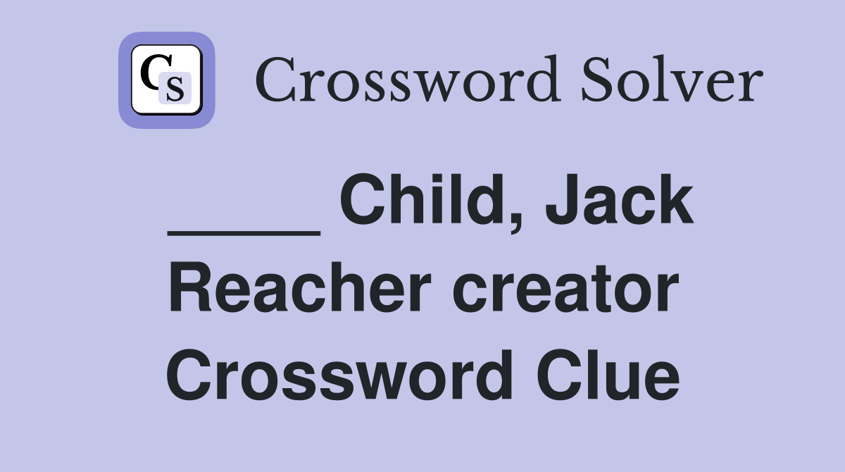____ Child, Jack Reacher creator Crossword Clue