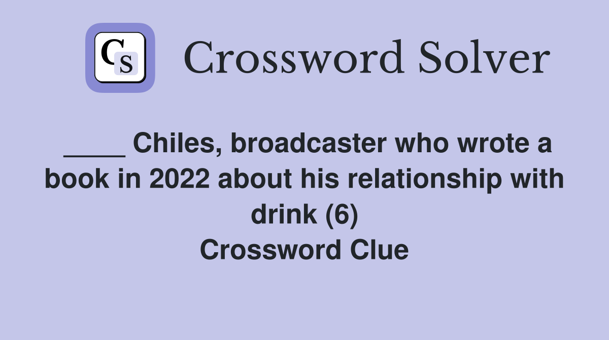 ____ Chiles, broadcaster who wrote a book in 2022 about his relationship with drink (6) Crossword Clue