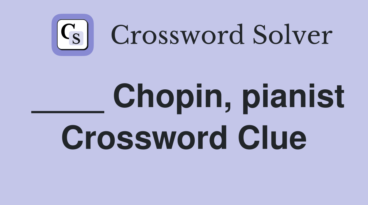 ____ Chopin, pianist Crossword Clue