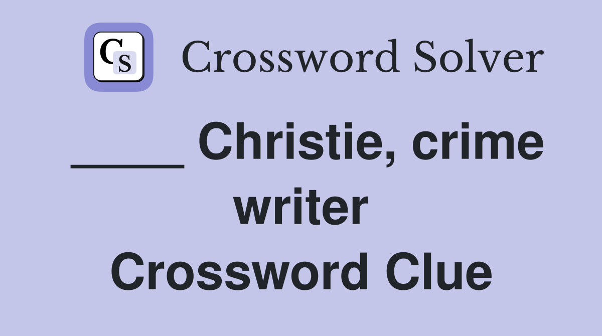 ____ Christie, crime writer Crossword Clue
