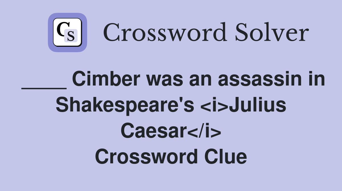 ____ Cimber was an assassin in Shakespeare's <i>Julius Caesar</i> Crossword Clue