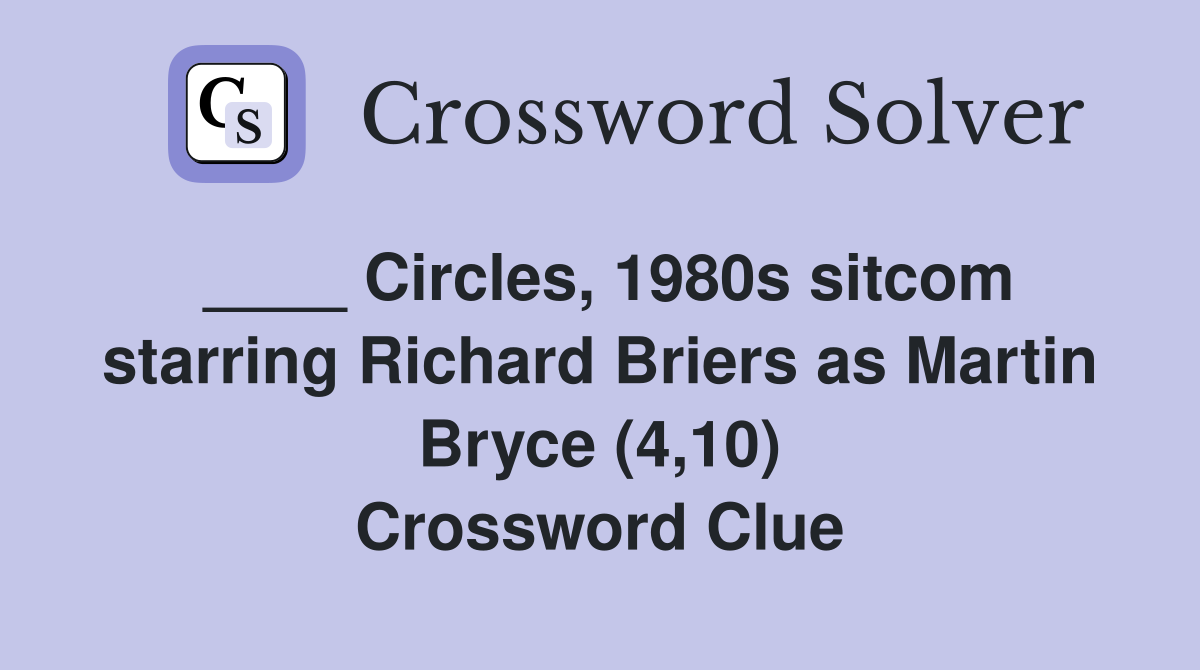 ____ Circles, 1980s sitcom starring Richard Briers as Martin Bryce (4,10) Crossword Clue