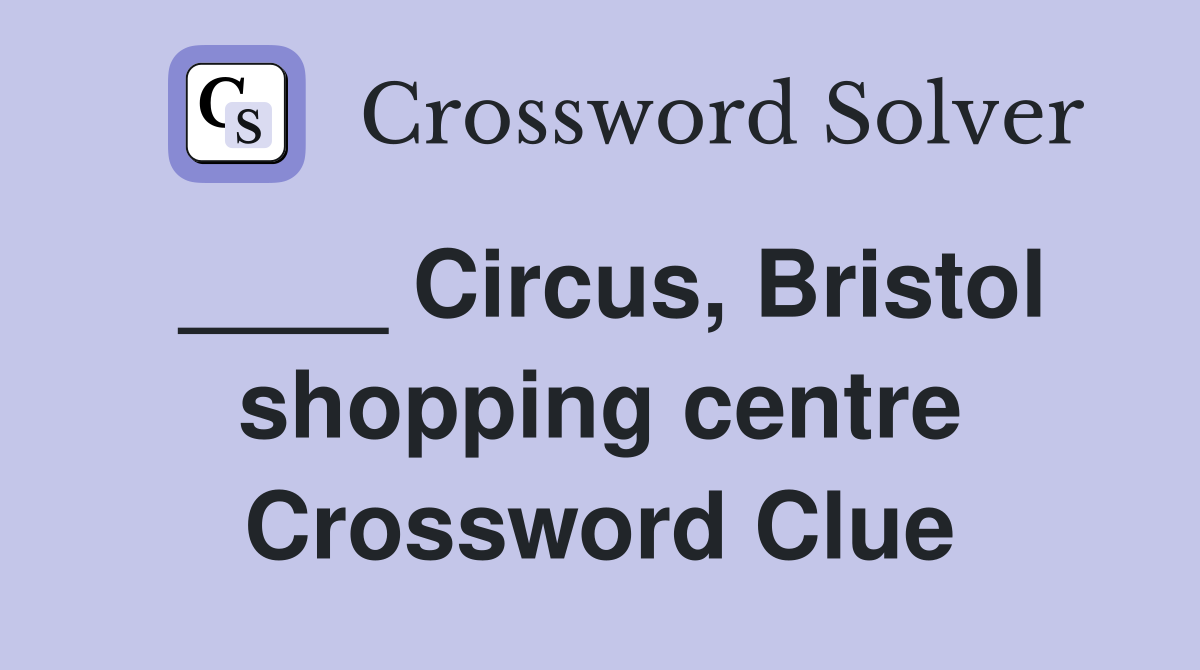 ____ Circus, Bristol shopping centre Crossword Clue