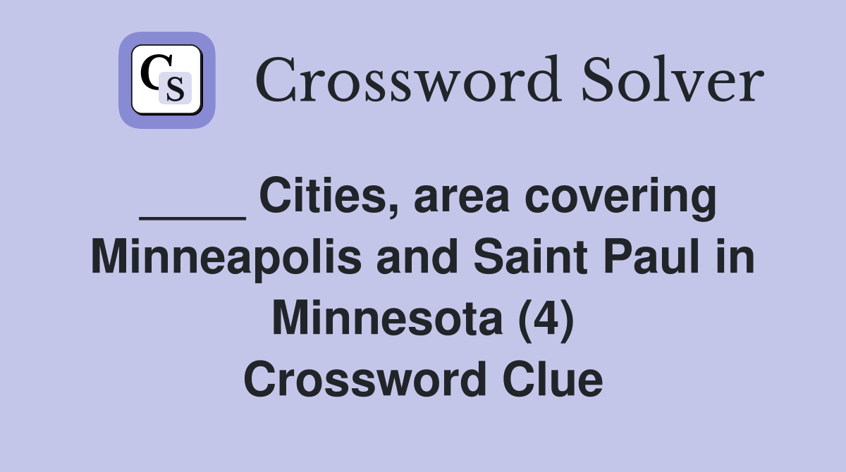____ Cities, area covering Minneapolis and Saint Paul in Minnesota (4) Crossword Clue