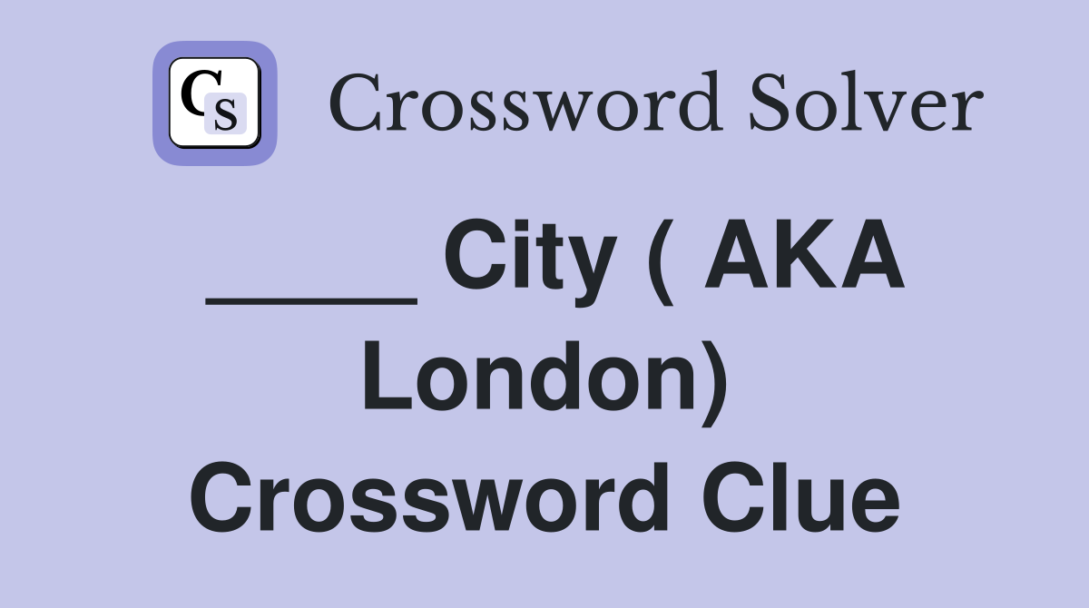 ____ City ( AKA London) Crossword Clue