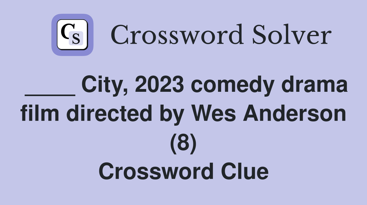 ____ City, 2023 comedy drama film directed by Wes Anderson (8) Crossword Clue