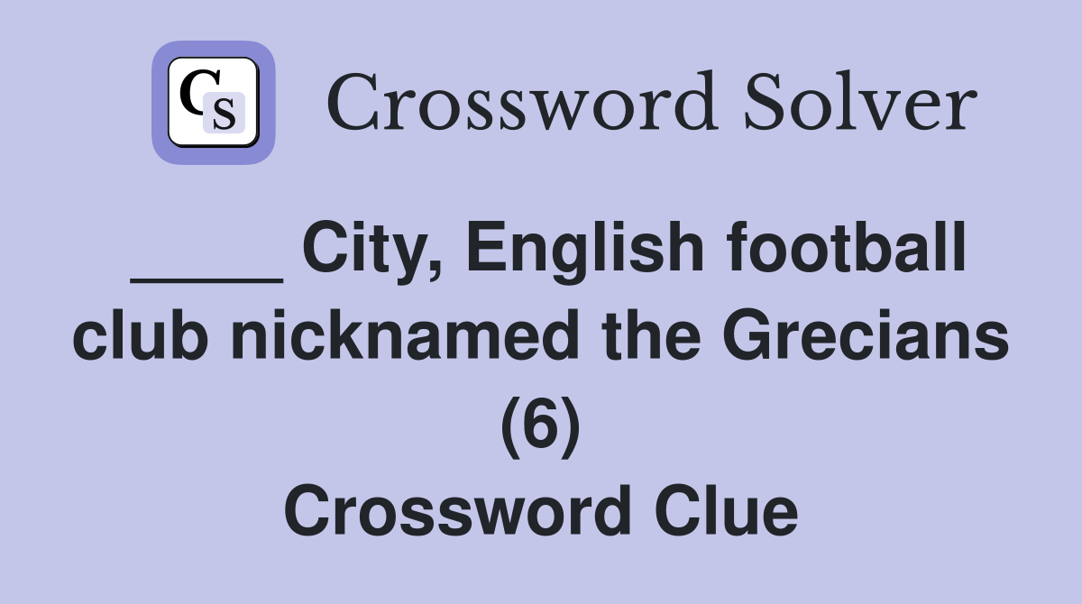 ____ City, English football club nicknamed the Grecians (6) Crossword Clue