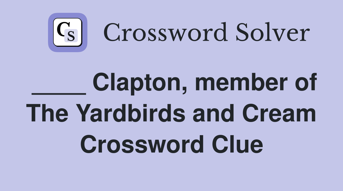 ____ Clapton, member of The Yardbirds and Cream Crossword Clue