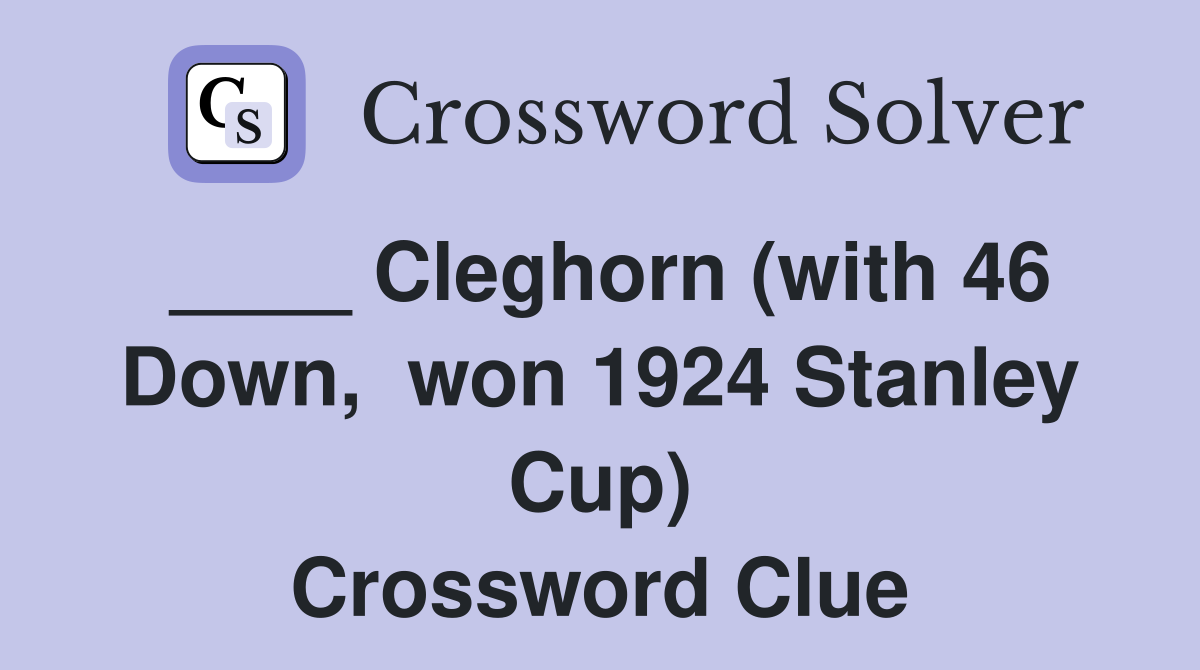 ____ Cleghorn (with 46 Down,  won 1924 Stanley Cup) Crossword Clue