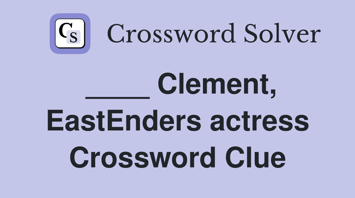 ____ Clement, EastEnders actress Crossword Clue
